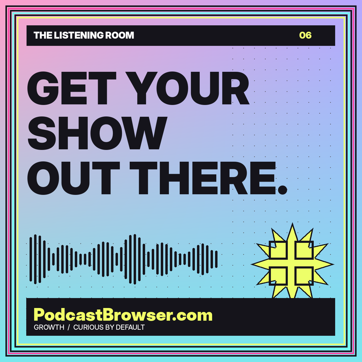GET YOUR SHOW OUT THERE. — PodcastBrowser.com Growth article artwork